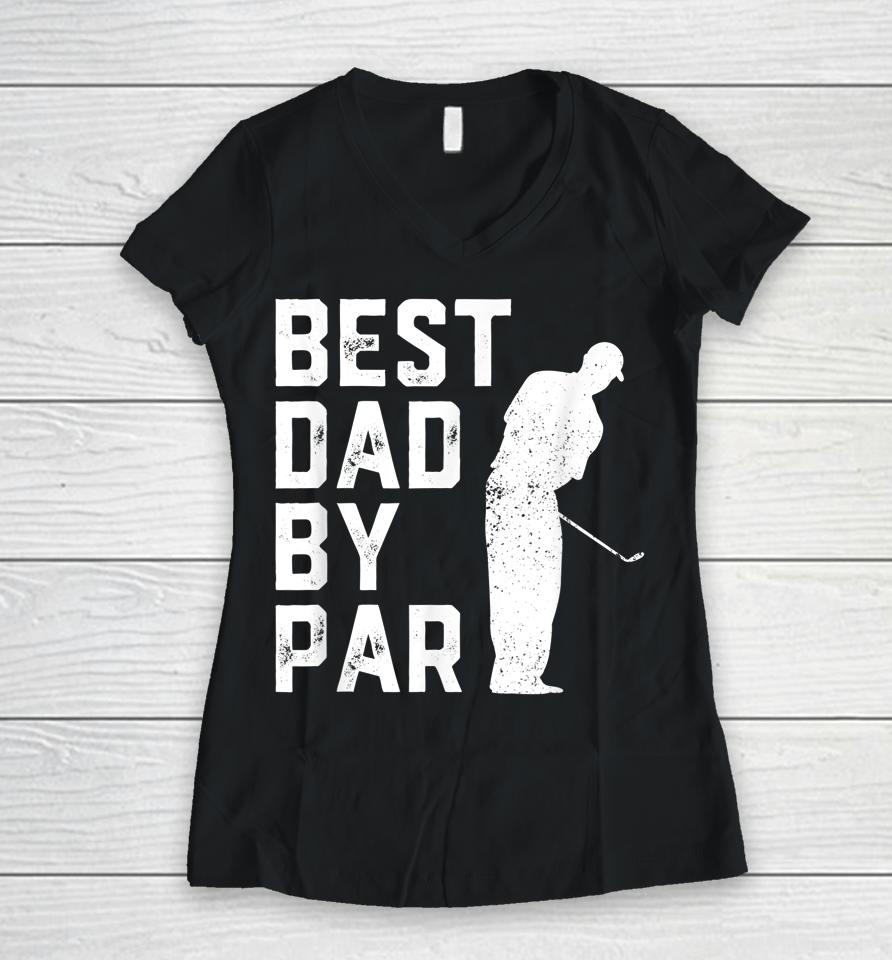 Best Dad By Par Golf Father's Day Women V-Neck T-Shirt