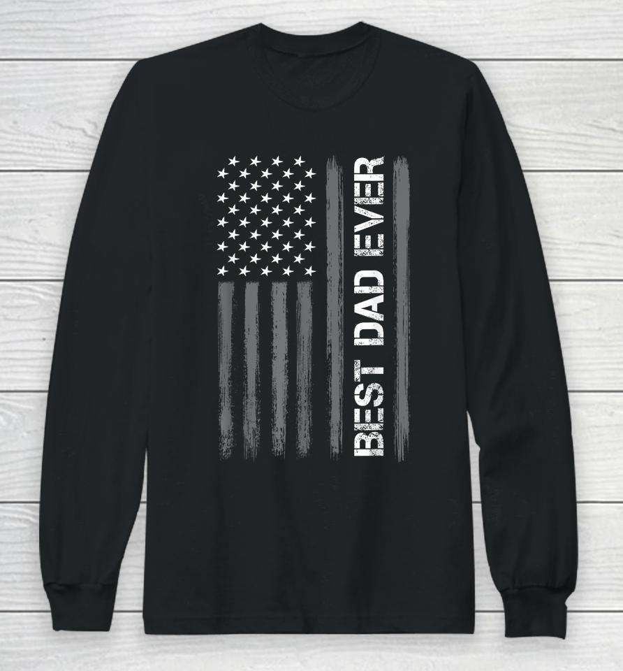 Best Dad Ever American Flag Funny Fathers Day Long Sleeve T-Shirt