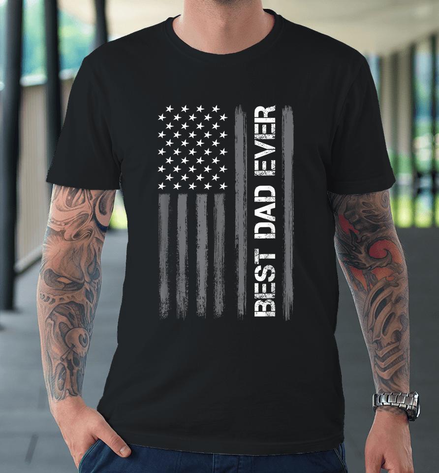 Best Dad Ever American Flag Funny Fathers Day Premium T-Shirt