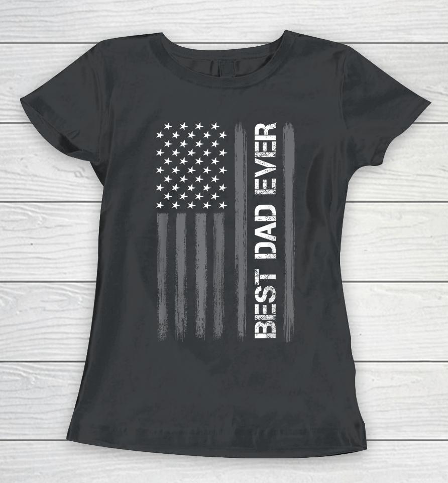 Best Dad Ever American Flag Funny Fathers Day Women T-Shirt
