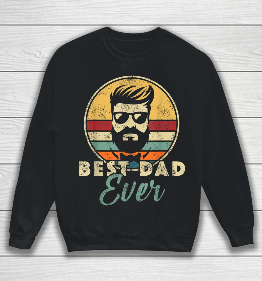 Best Dad Ever Father's Day Birthday Apparel Outfit Daddy Papa Sweatshirt