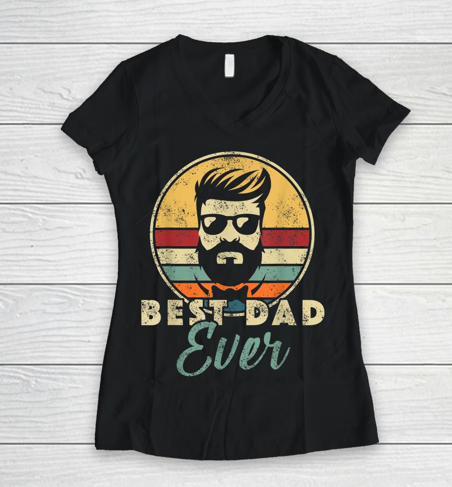 Best Dad Ever Father's Day Birthday Apparel Outfit Daddy Papa Women V-Neck T-Shirt