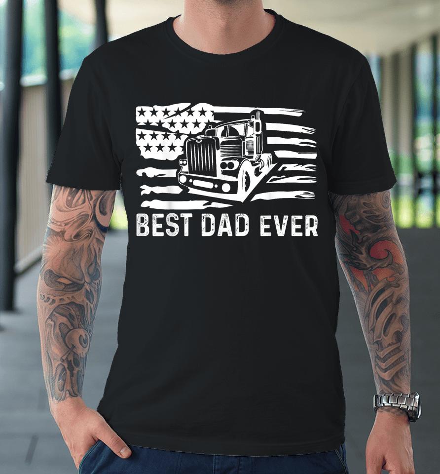 Best Dad Ever Flag Truck Dad Trucker Dad Best Trucking Dad Premium T-Shirt