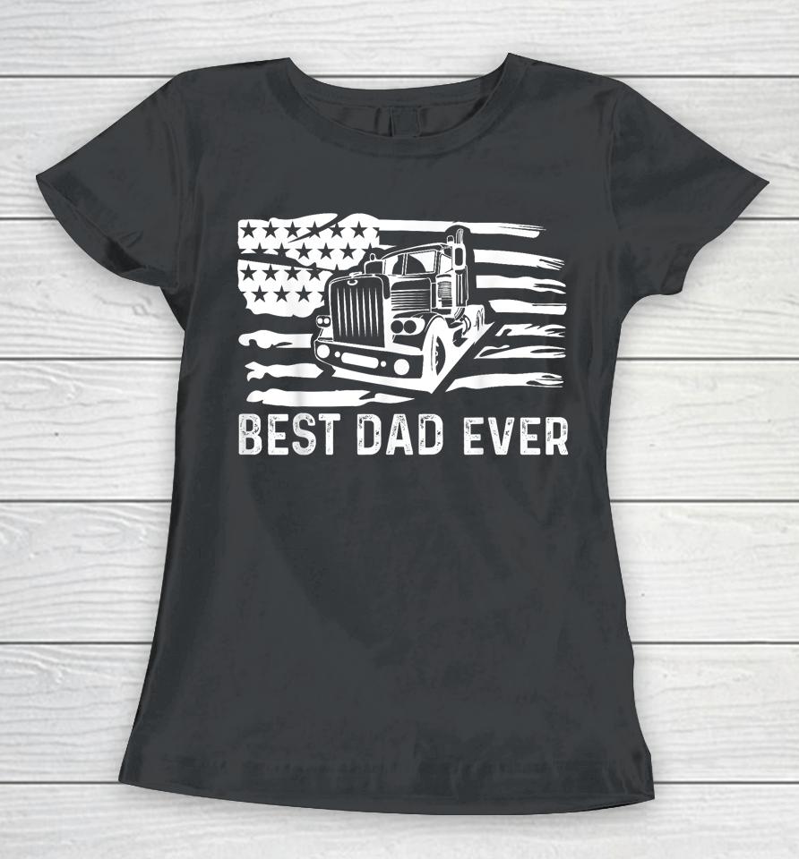 Best Dad Ever Flag Truck Dad Trucker Dad Best Trucking Dad Women T-Shirt