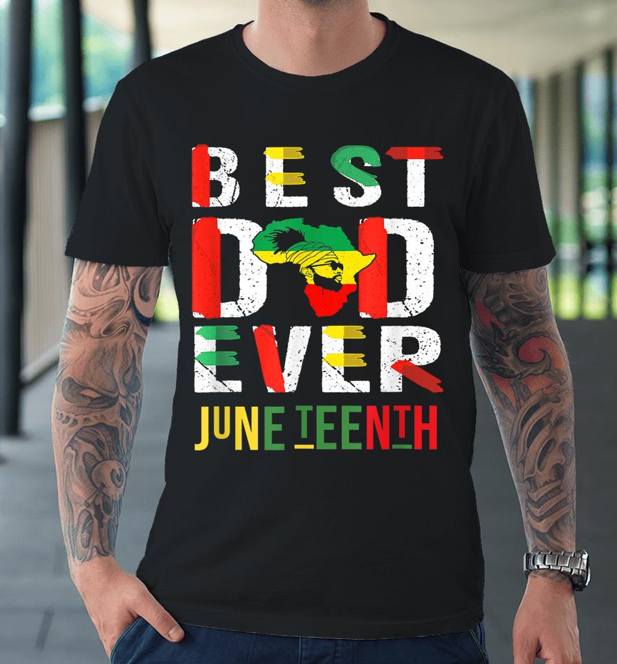 Best Dad Ever Juneteenth June 19 1865 Premium T-Shirt