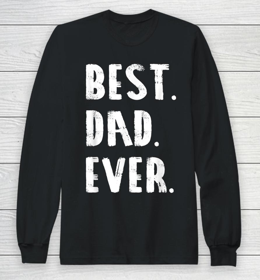 Best Dad Ever Parent Father's Day Gift Dad Long Sleeve T-Shirt