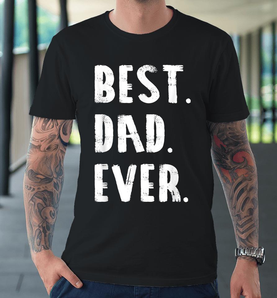 Best Dad Ever Parent Father's Day Gift Dad Premium T-Shirt