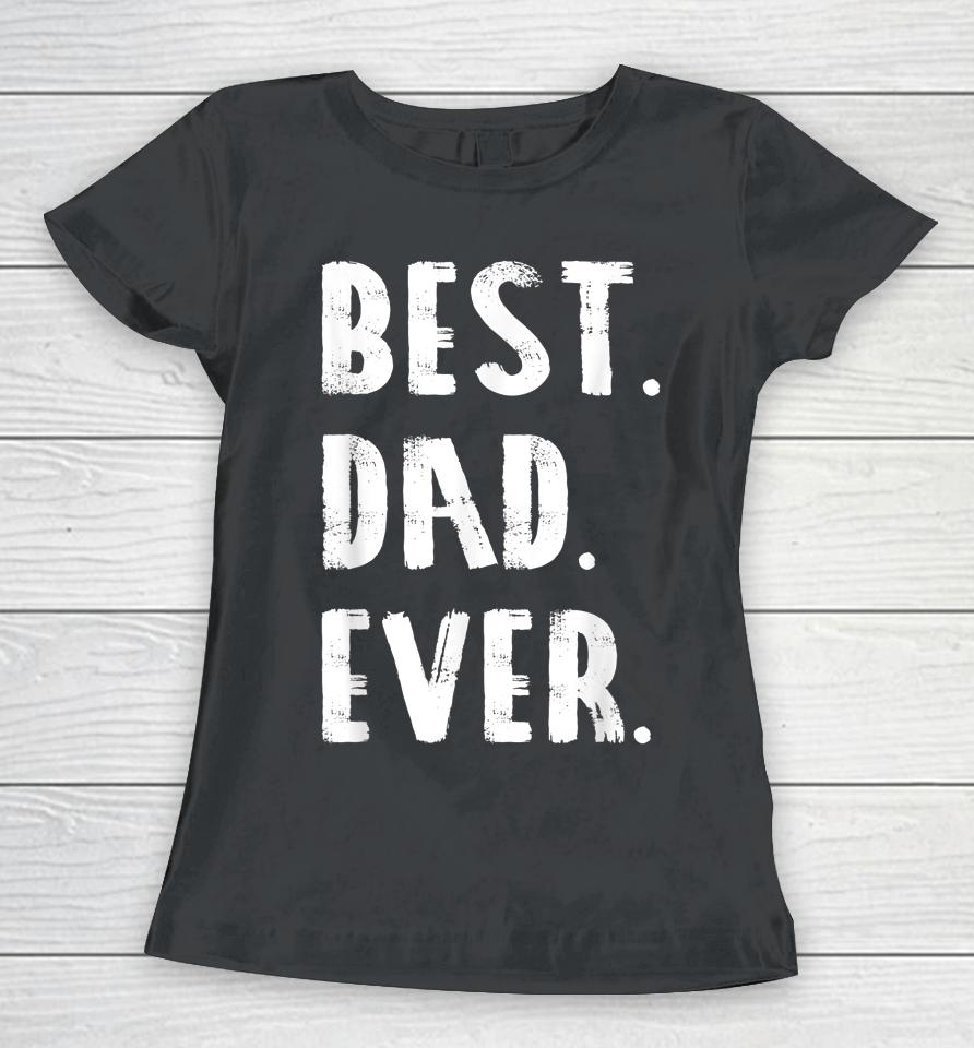 Best Dad Ever Parent Father's Day Gift Dad Women T-Shirt