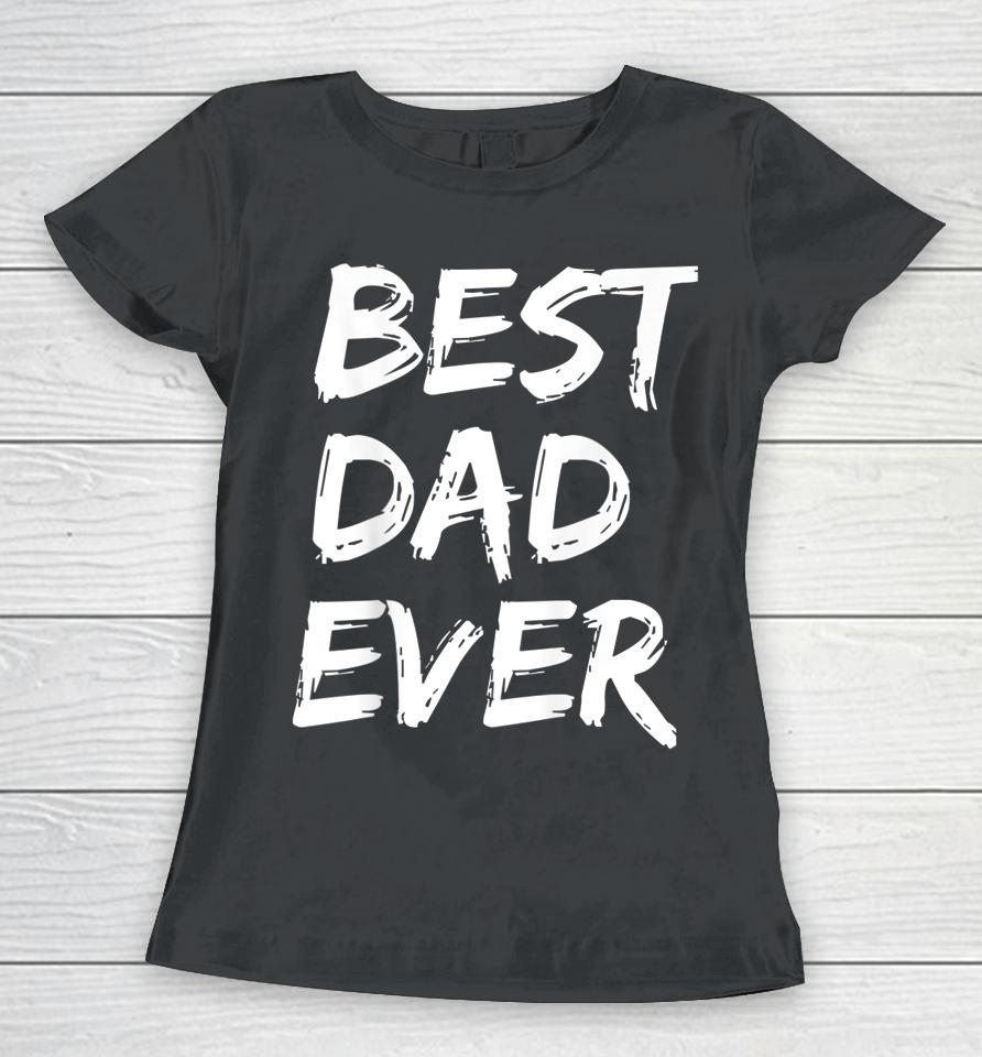 Best Dad Ever Women T-Shirt