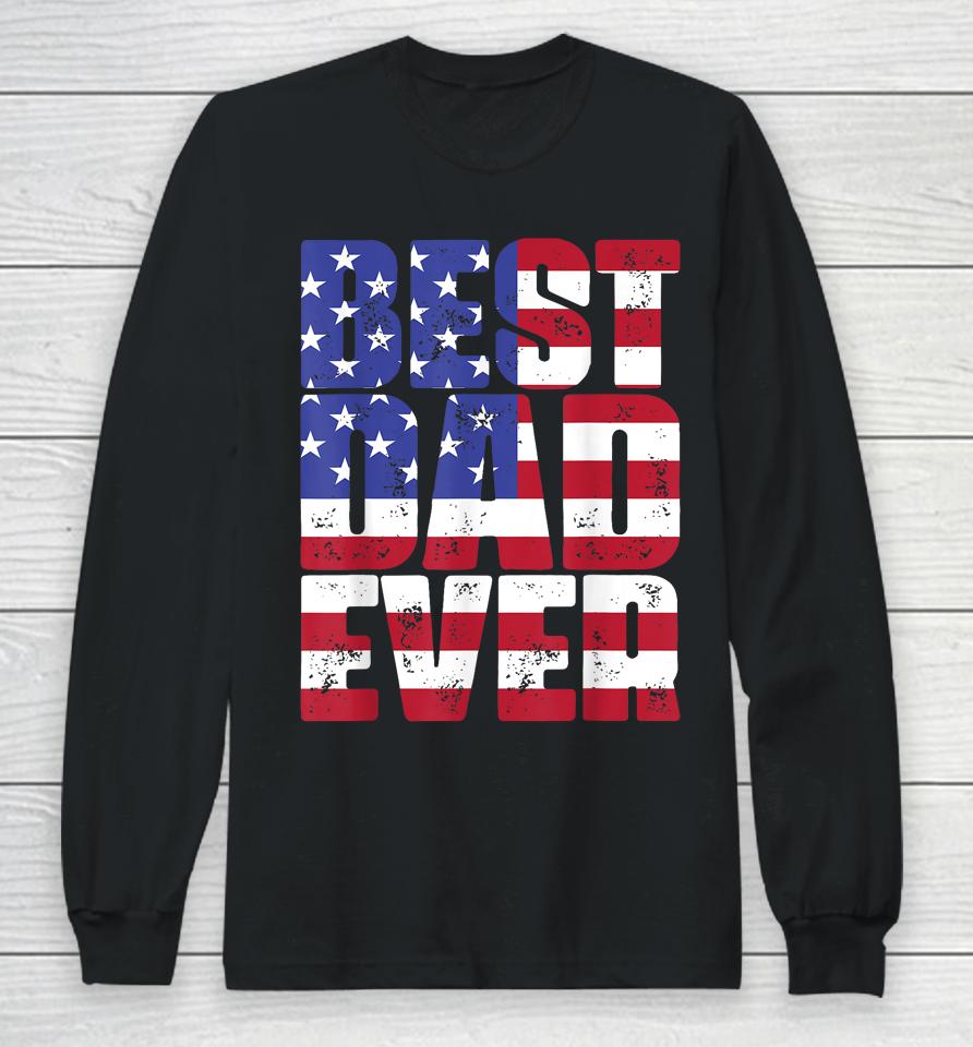 Best Dad Ever With Us American Flag Father's Day Long Sleeve T-Shirt