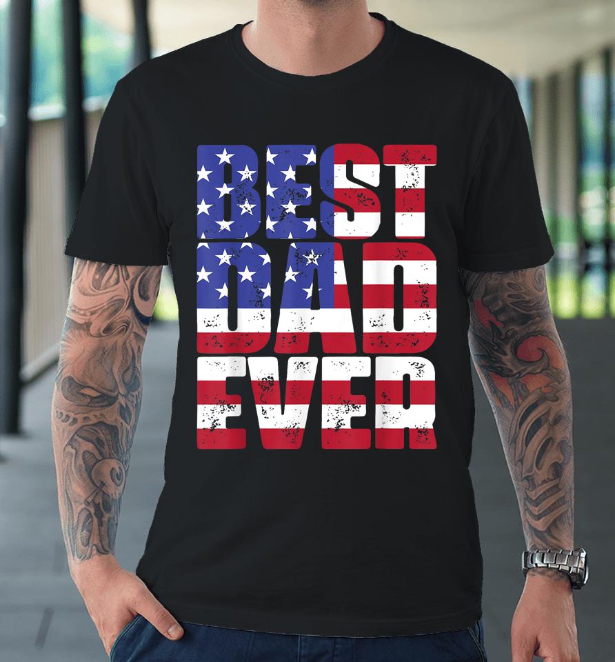 Best Dad Ever With Us American Flag Father's Day Premium T-Shirt