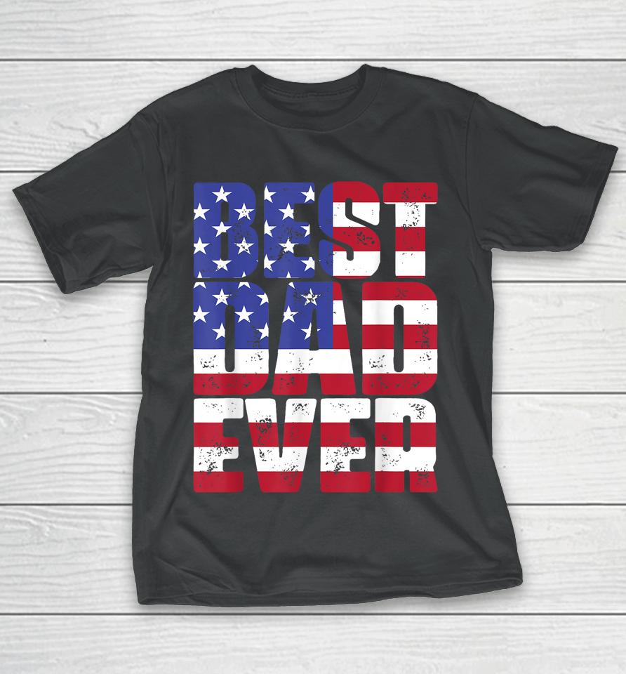 Best Dad Ever With Us American Flag Father's Day T-Shirt