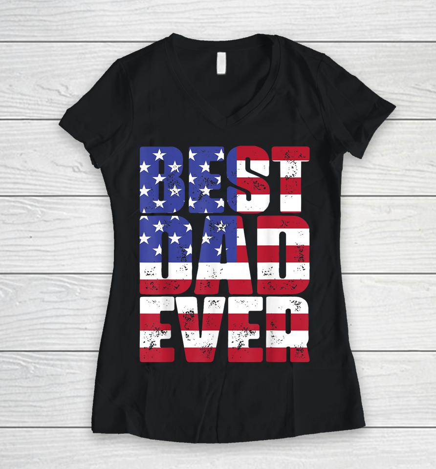 Best Dad Ever With Us American Flag Father's Day Women V-Neck T-Shirt