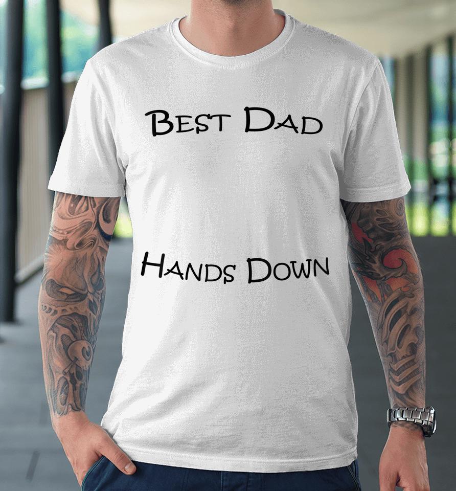 Best Dad Hands Down Kids Craft Hand Print Fathers Day Premium T-Shirt