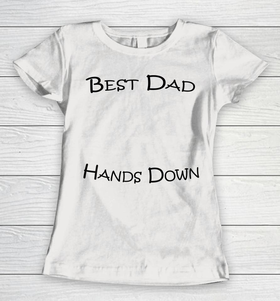 Best Dad Hands Down Kids Craft Hand Print Fathers Day Women T-Shirt