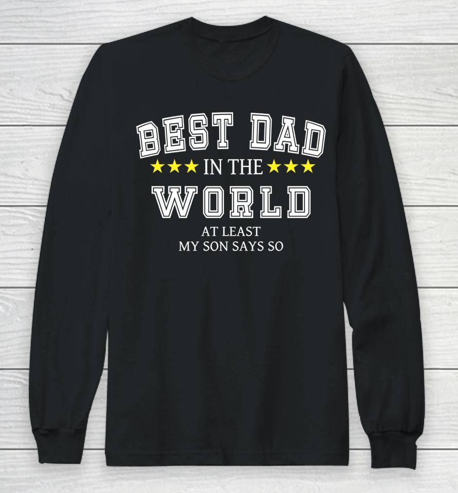 Best Dad In The World At Least My Son Says So Father's Day Long Sleeve T-Shirt