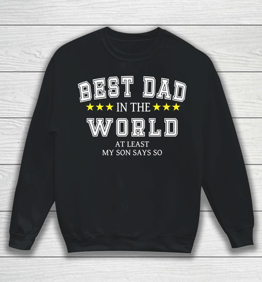 Best Dad In The World At Least My Son Says So Father's Day Sweatshirt