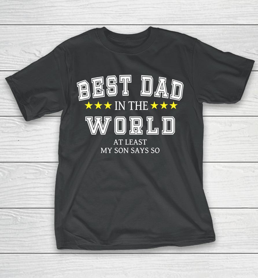 Best Dad In The World At Least My Son Says So Father's Day T-Shirt