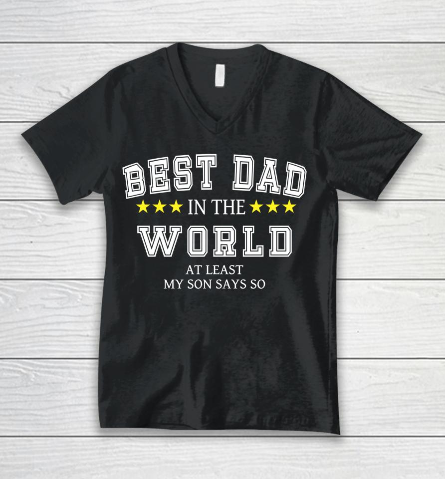 Best Dad In The World At Least My Son Says So Father's Day Unisex V-Neck T-Shirt