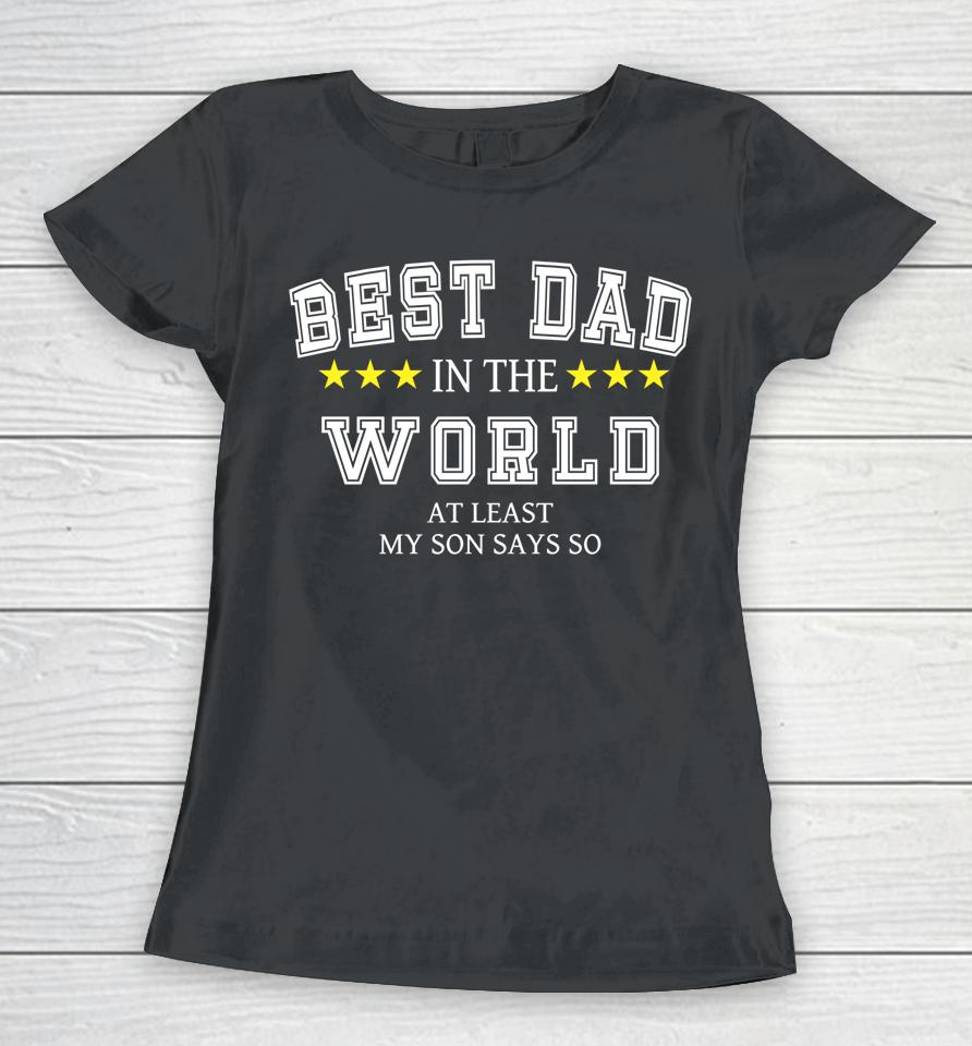 Best Dad In The World At Least My Son Says So Father's Day Women T-Shirt