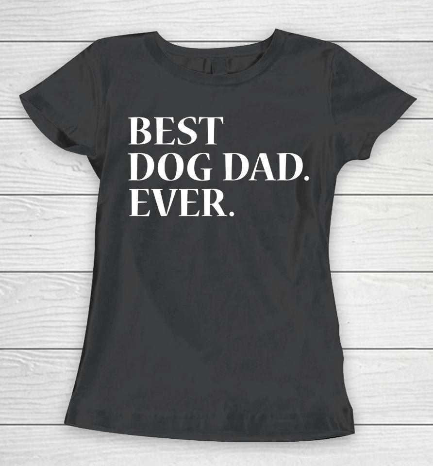 Best Dog Dad Ever Dog Lover Women T-Shirt