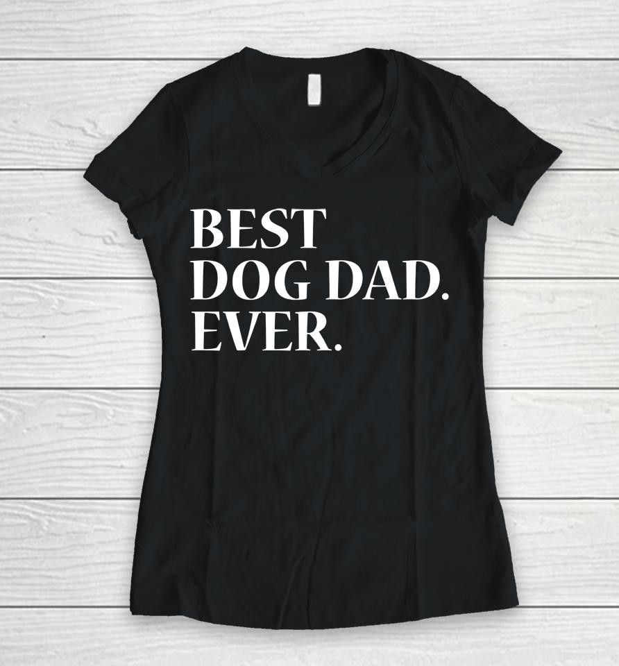 Best Dog Dad Ever Dog Lover Women V-Neck T-Shirt