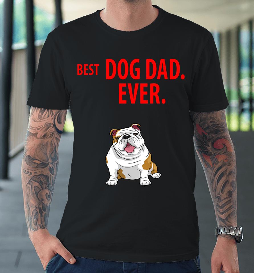 Best Dog Dad Ever Funny English Bulldogs Pups 48 Premium T-Shirt