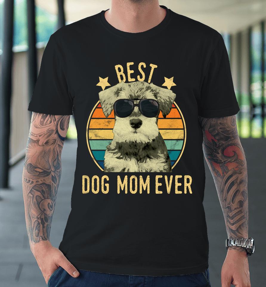 Best Dog Mom Ever Miniature Schnauzer Mother's Day Gift Premium T-Shirt
