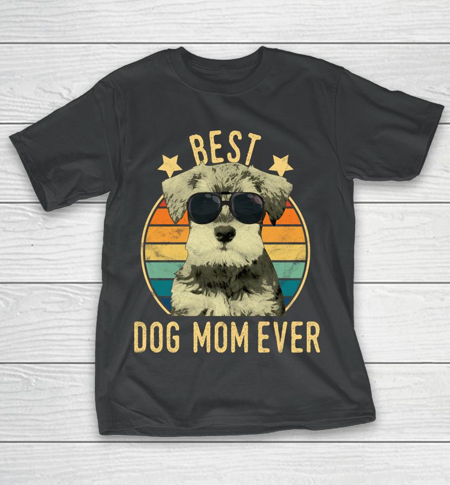 Best Dog Mom Ever Miniature Schnauzer Mother's Day Gift T-Shirt