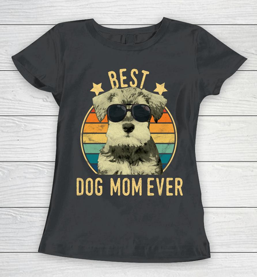 Best Dog Mom Ever Miniature Schnauzer Mother's Day Gift Women T-Shirt