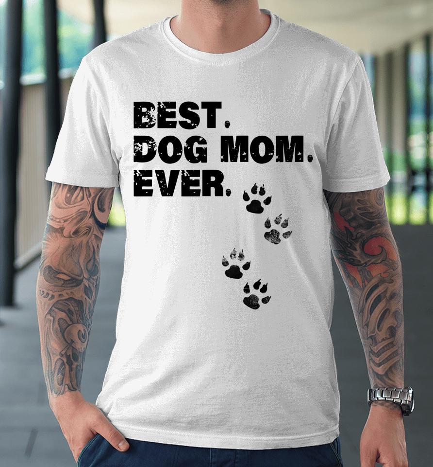 Best Dog Mom Ever Mother Of Dogs Premium T-Shirt