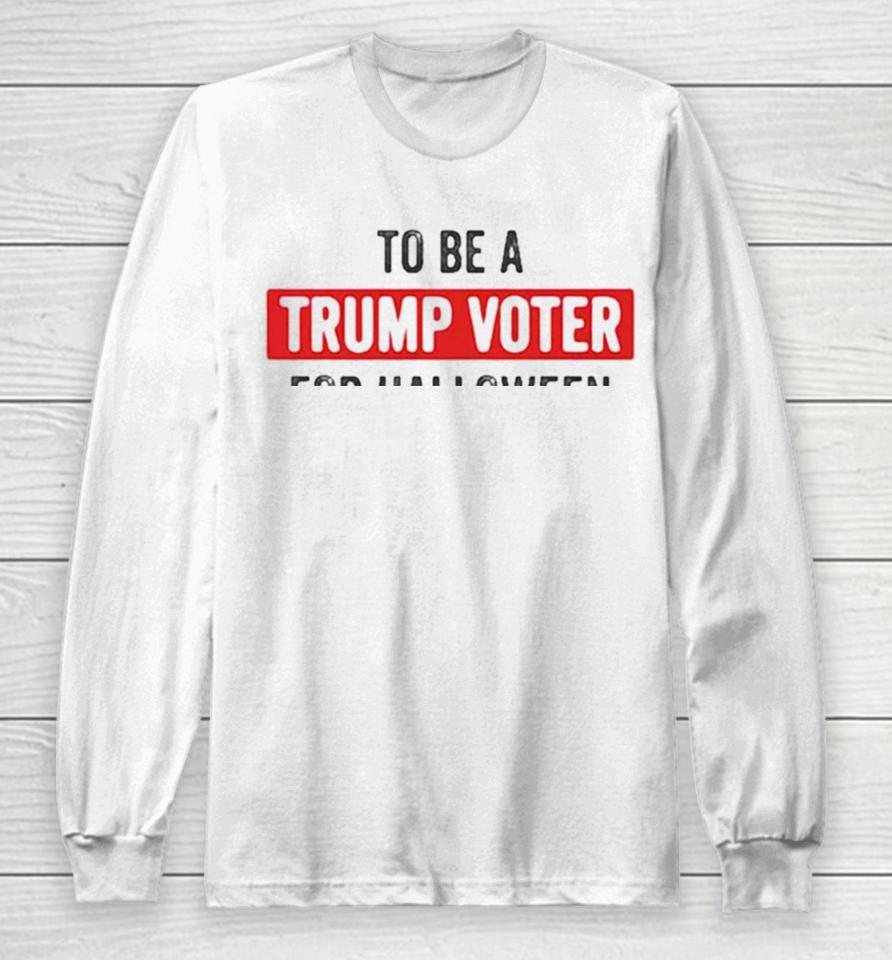 Best I Was Going To Be A Trump Supporter For Halloween But My Head Wouldn’t Fit Up My Ass Cute Halloween Long Sleeve T-Shirt