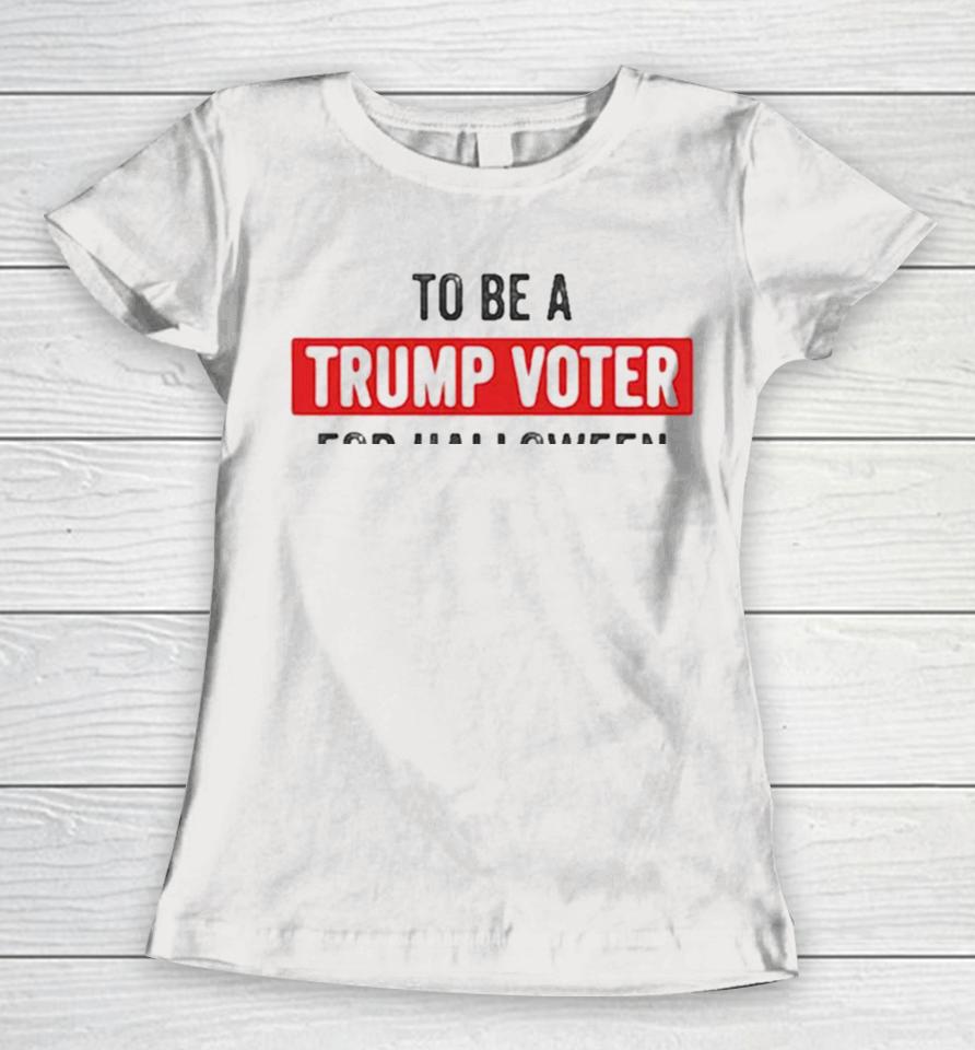 Best I Was Going To Be A Trump Supporter For Halloween But My Head Wouldn’t Fit Up My Ass Cute Halloween Women T-Shirt