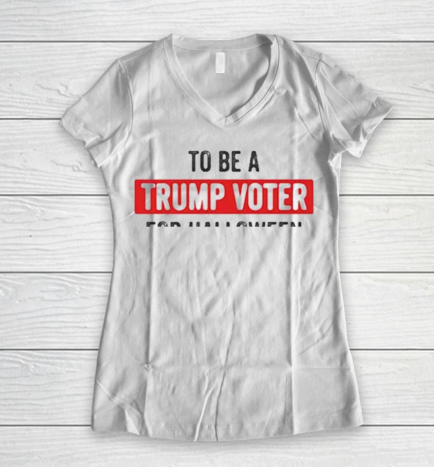 Best I Was Going To Be A Trump Supporter For Halloween But My Head Wouldn’t Fit Up My Ass Cute Halloween Women V-Neck T-Shirt
