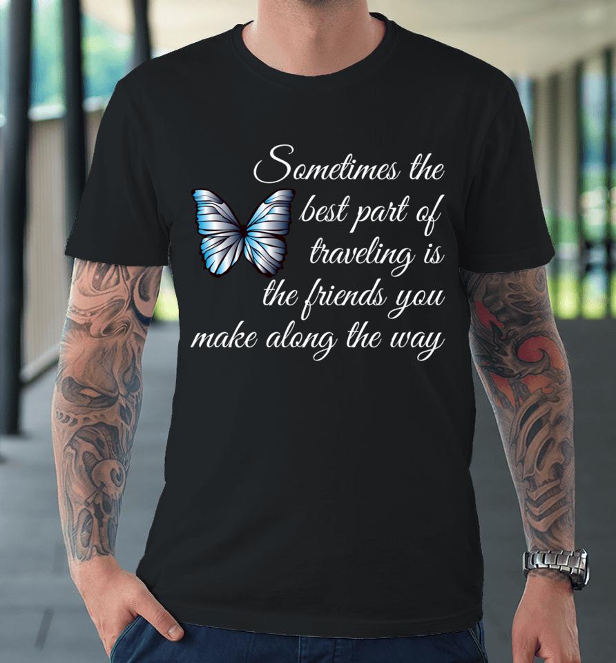 Best Part Of Traveling Is Friends Graphic Butterfly Premium T-Shirt