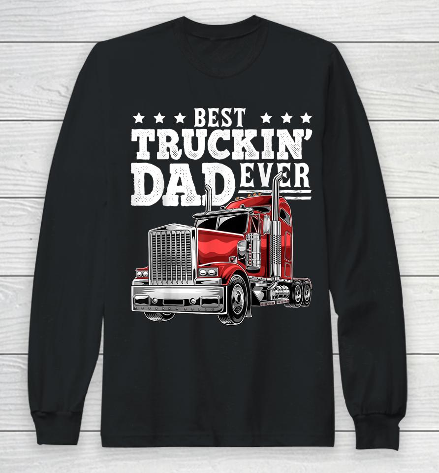 Best Truckin' Dad Ever Big Rig Trucker Father's Day Long Sleeve T-Shirt