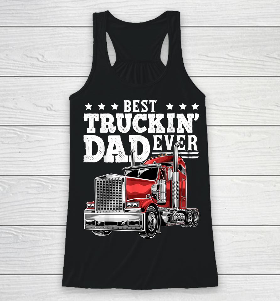 Best Truckin' Dad Ever Big Rig Trucker Father's Day Racerback Tank