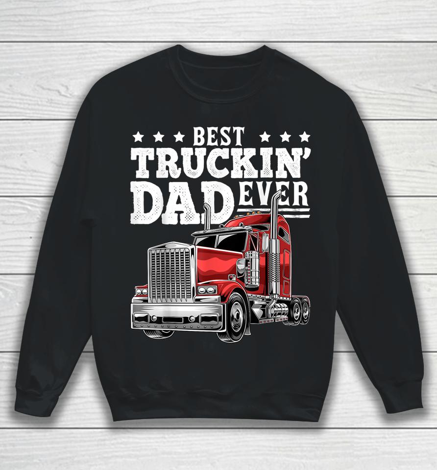 Best Truckin' Dad Ever Big Rig Trucker Father's Day Sweatshirt