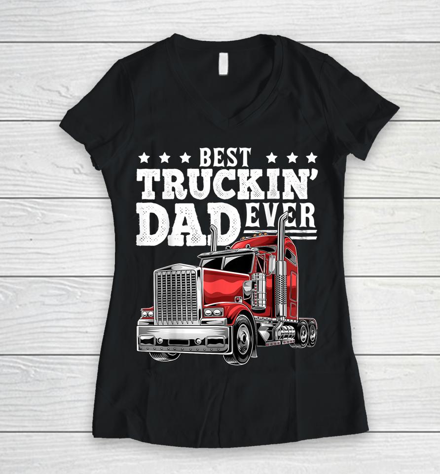 Best Truckin' Dad Ever Big Rig Trucker Father's Day Women V-Neck T-Shirt