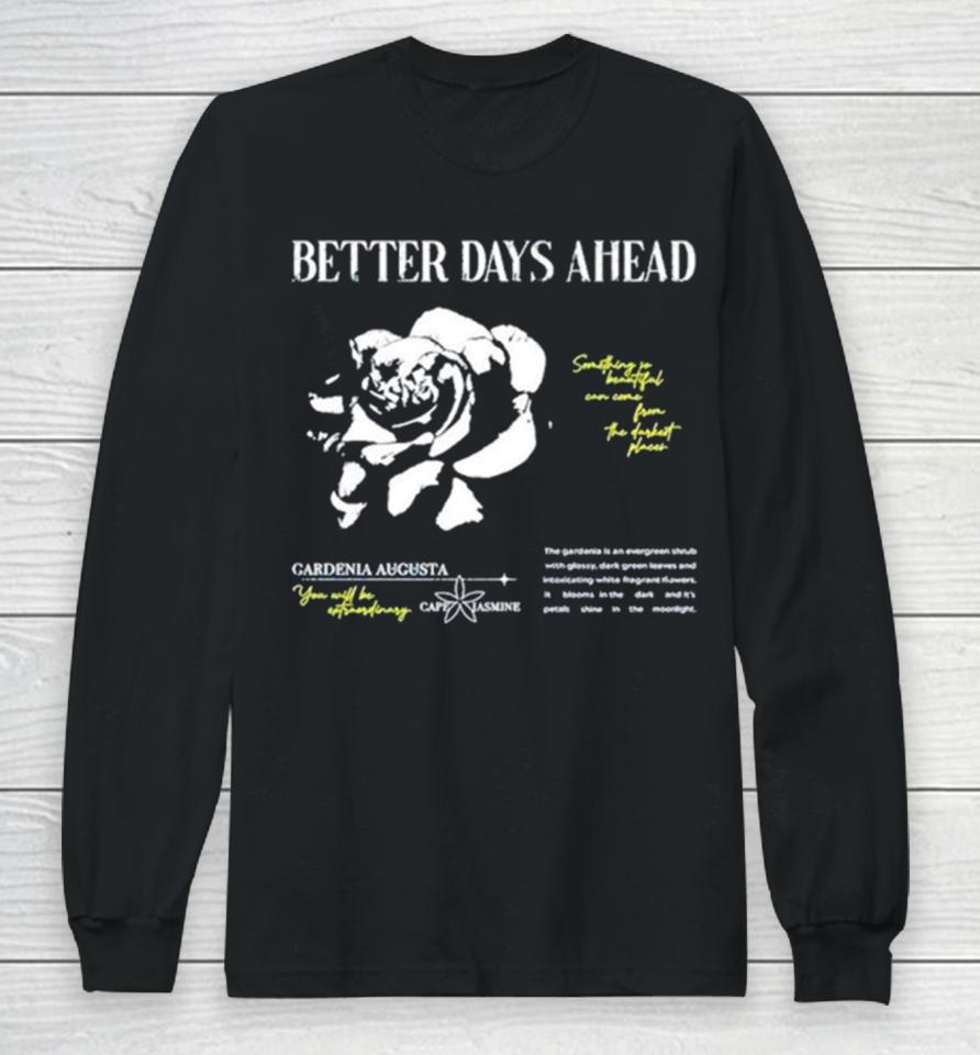 Better Days Ahead Something So Beautiful Can Come From The Darkest Places Long Sleeve T-Shirt