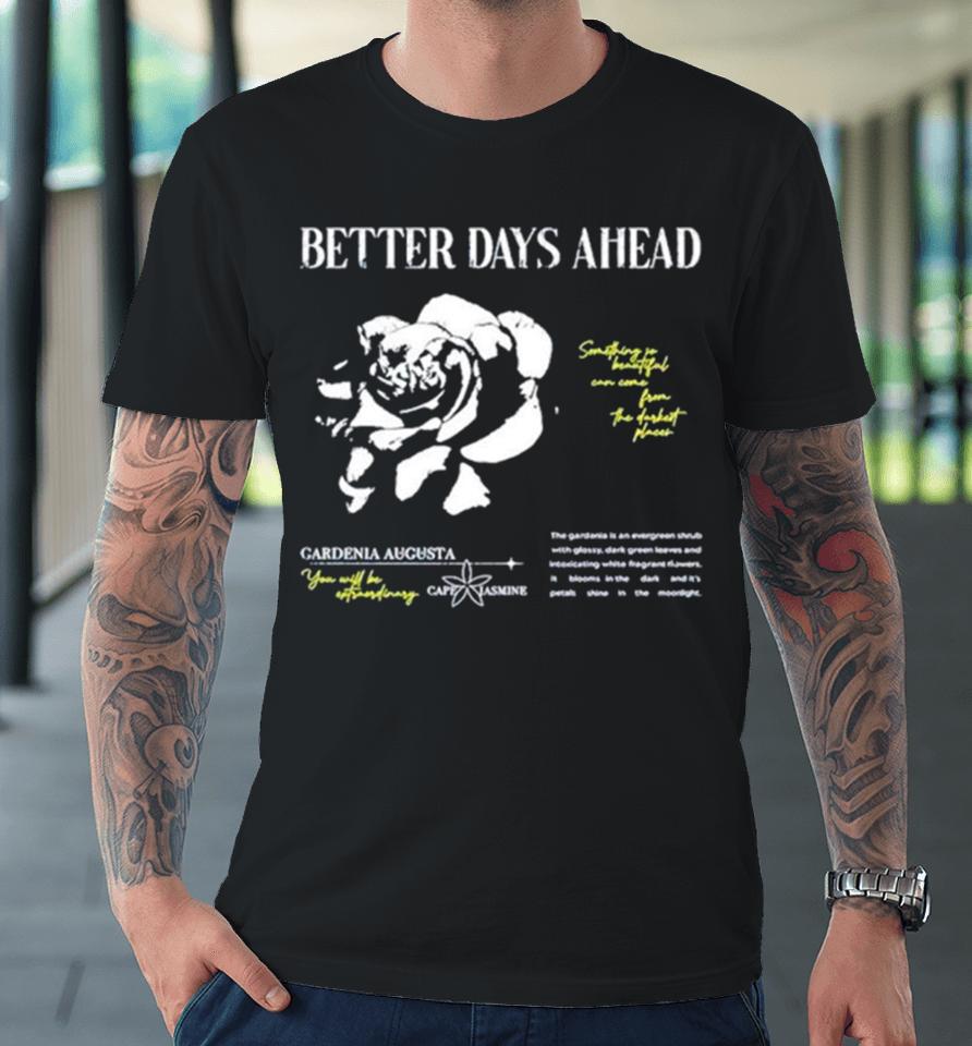Better Days Ahead Something So Beautiful Can Come From The Darkest Places Premium T-Shirt