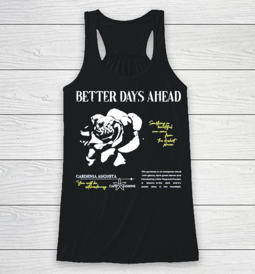 Better Days Ahead Something So Beautiful Can Come From The Darkest Places Racerback Tank