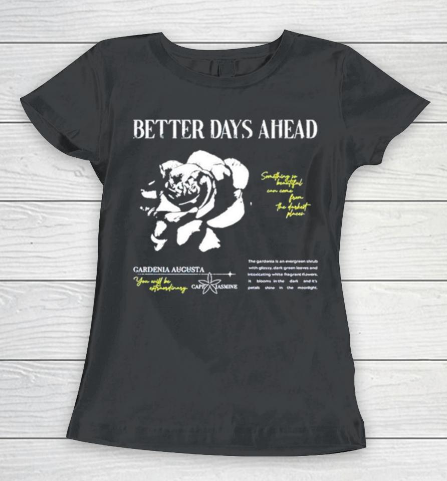 Better Days Ahead Something So Beautiful Can Come From The Darkest Places Women T-Shirt