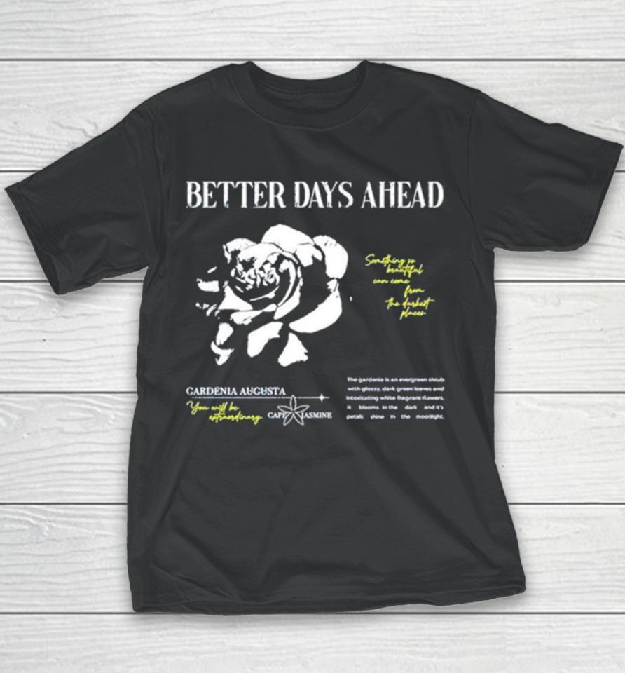 Better Days Ahead Something So Beautiful Can Come From The Darkest Places Youth T-Shirt