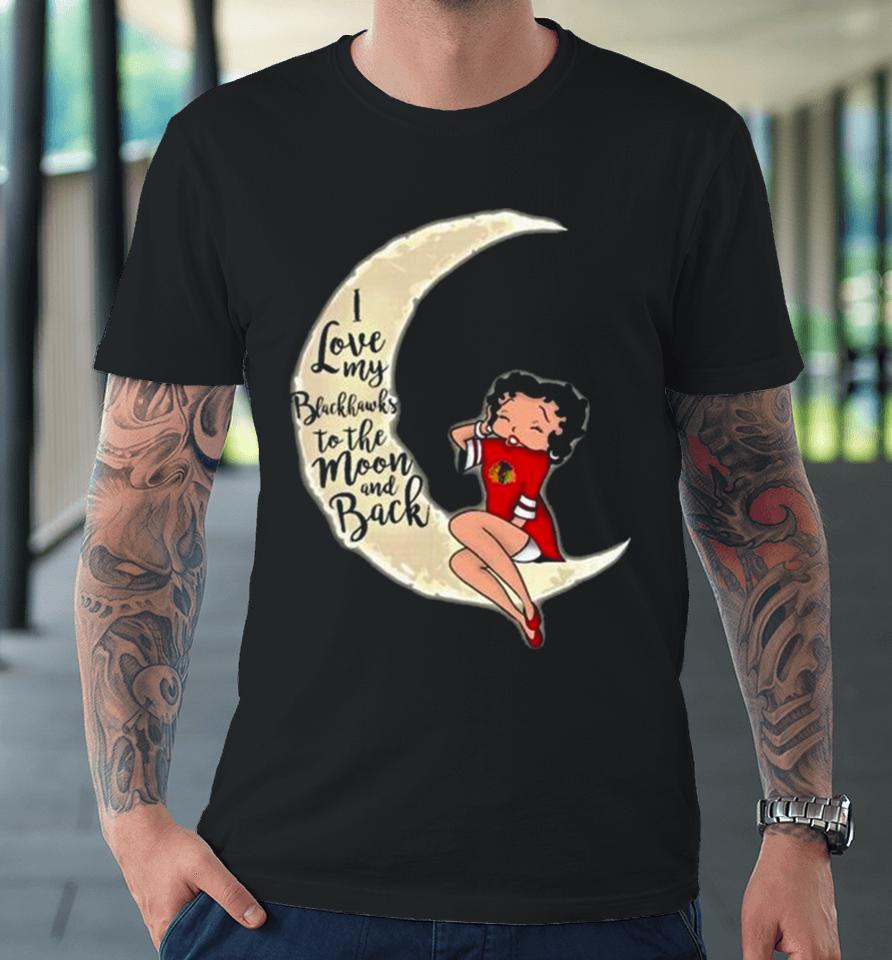 Betty Boop I Love My Chicago Blackhawks To The Moon And Back Premium T-Shirt