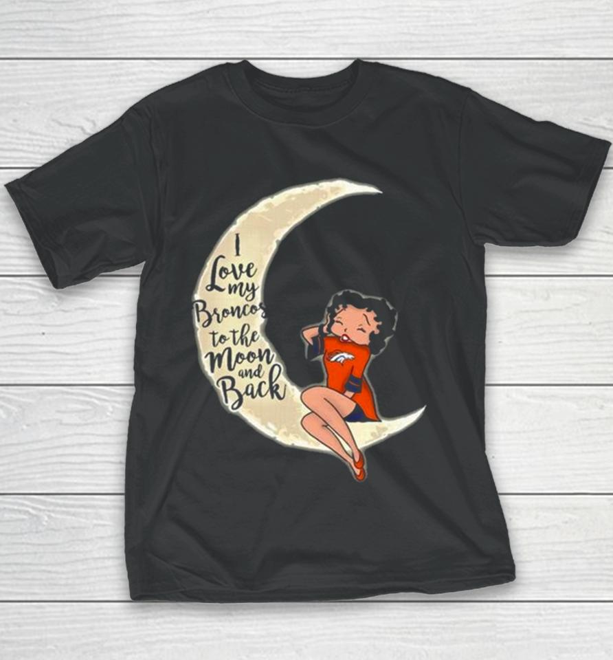 Betty Boop I Love My Denver Broncos To The Moon And Back Youth T-Shirt