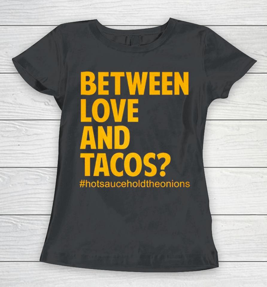 Between Love And Tacos Women T-Shirt
