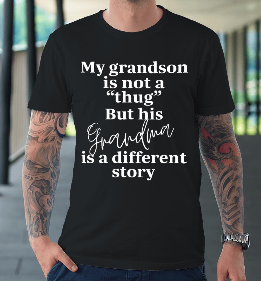 Bevspeaks My Grandson Is Not A Thug But His Grandma Is A Different Story Premium T-Shirt