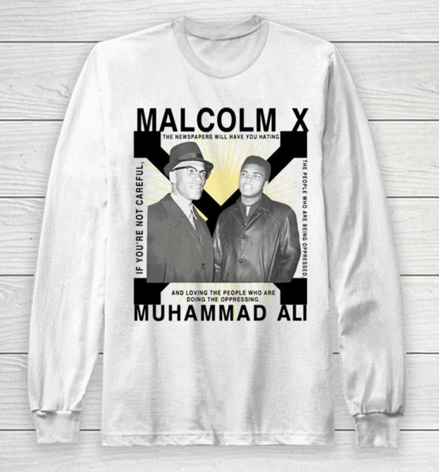 Bht Malcolm X Muhammad Ali If You’re Not Careful Long Sleeve T-Shirt