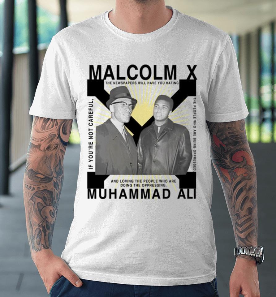 Bht Malcolm X Muhammad Ali If You’re Not Careful Premium T-Shirt